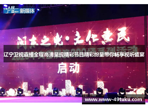 辽宁卫视直播全程高清呈现精彩节目精彩纷呈带你畅享视听盛宴